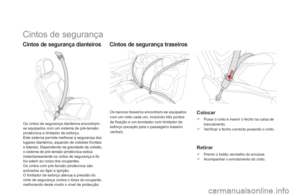 CITROEN DS5 2011 Manual do condutor (in Portuguese) Cintos de segurança
Cintos de segurança dianteiros
Cintos de segurança traseiros
Os bancos traseiros encontram-se equipadoscom um cinto cada um, incluindo três pontos
de fixação e CITROEN DS5 2011 Manual do condutor (in Portuguese) Cintos de segurança
Cintos de segurança dianteiros
Cintos de segurança traseiros
Os bancos traseiros encontram-se equipadoscom um cinto cada um, incluindo três pontos
de fixação e