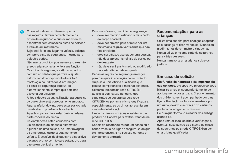 CITROEN DS5 2011  Manual do condutor (in Portuguese)    
 
 
 
O condutor deve cer tificar-se que os passageiros utilizam correctamente os cintos de segurança e que os mesmos seencontram bem colocados antes de colocar o veículo em movimento. Seja qual