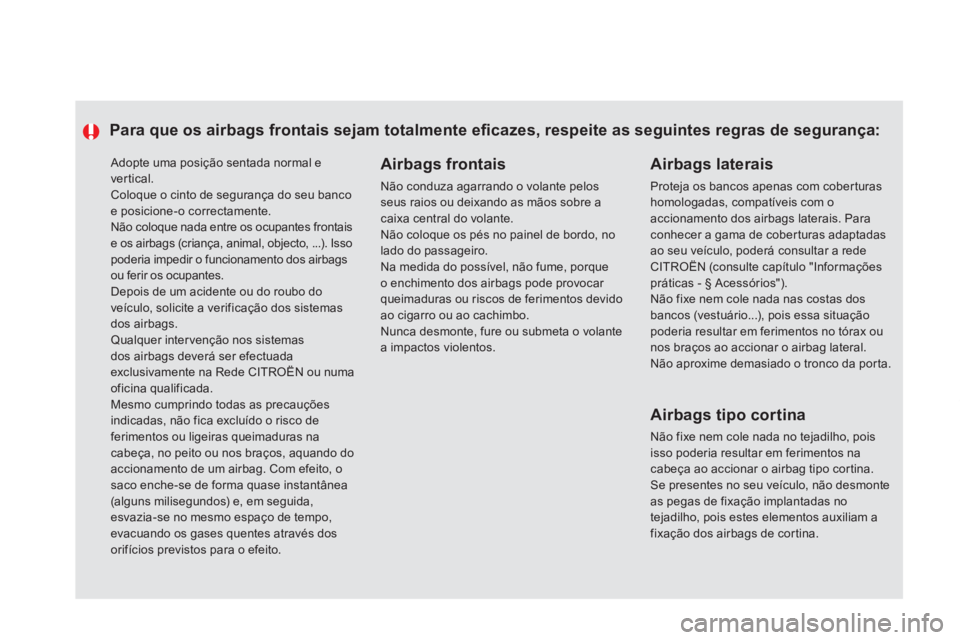 CITROEN DS5 2011  Manual do condutor (in Portuguese)  Adopte uma posição sentada normal evertical.   Coloque o cinto de segurança do seu banco e posicione-o correctamente.
 
Não coloque nada entre os ocupantes frontaise os airbags (criança, animal,