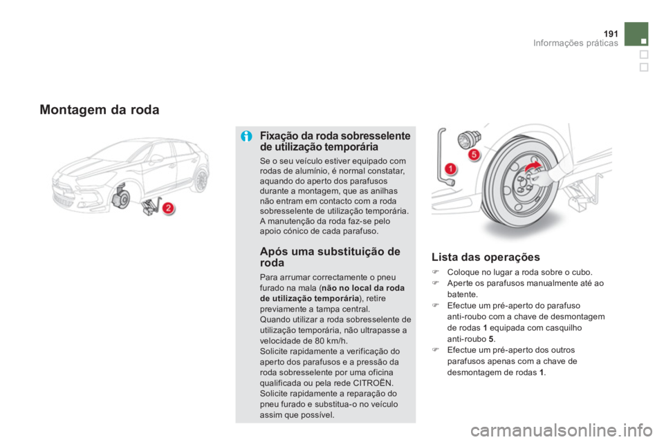 CITROEN DS5 2011  Manual do condutor (in Portuguese) 191Informações práticas
   
Montagem da roda
Fixação da roda sobresselentede utilização temporária
Se o seu veículo estiver equipado com rodas de alumínio, é normal constatar,aquando do ape