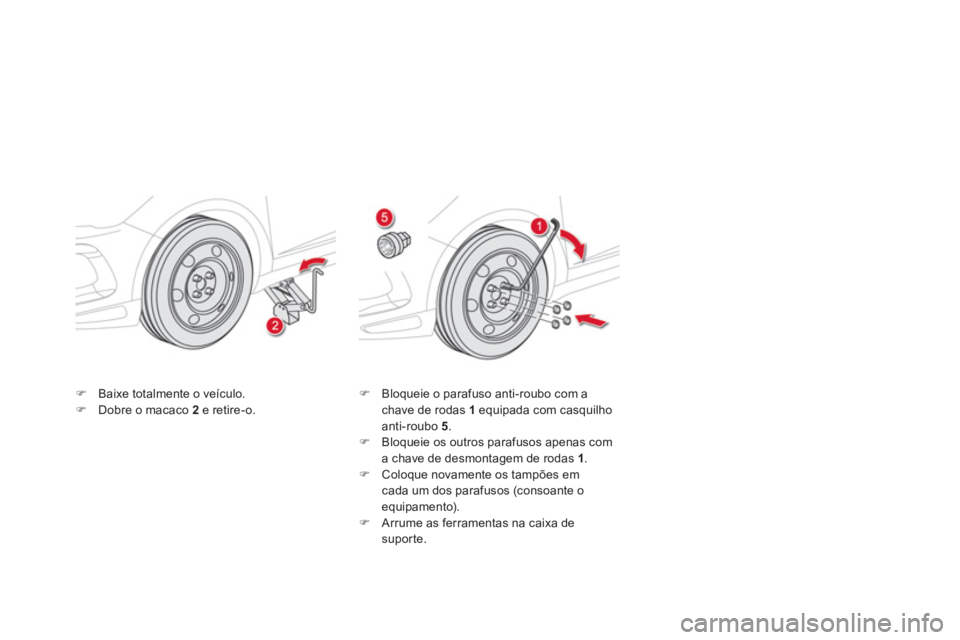 CITROEN DS5 2011  Manual do condutor (in Portuguese) �)Baixe totalmente o veículo. �)Dobre o macaco  2   e retire-o. �) 
  Bloqueie o parafuso anti-roubo com a chave de rodas 1equipada com casquilho anti-roubo  5.�) 
 Bloqueie os outros parafusos apena