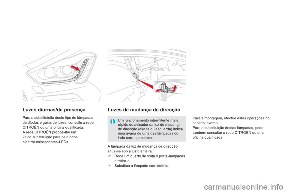 CITROEN DS5 2011  Manual do condutor (in Portuguese) Luzes diurnas/de presença  
Para a substituição deste tipo de lâmpadas 
de díodos e guias de luzes, consulte a redeCITROËN ou uma oficina qualificada. 
 A rede CITROËN propõe-lhe um
kit de sub