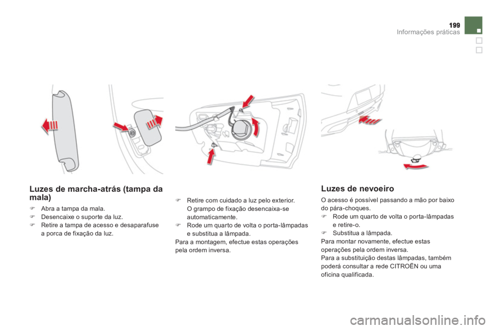 CITROEN DS5 2011  Manual do condutor (in Portuguese) Informações práticas
   
Luzes de marcha-atrás (tampa damala)
�)Abra a tampa da mala.�)Desencaixe o supor te da luz.�)Retire a tampa de acesso e desaparafuse a porca de fixação da luz. 
�) 
 Ret