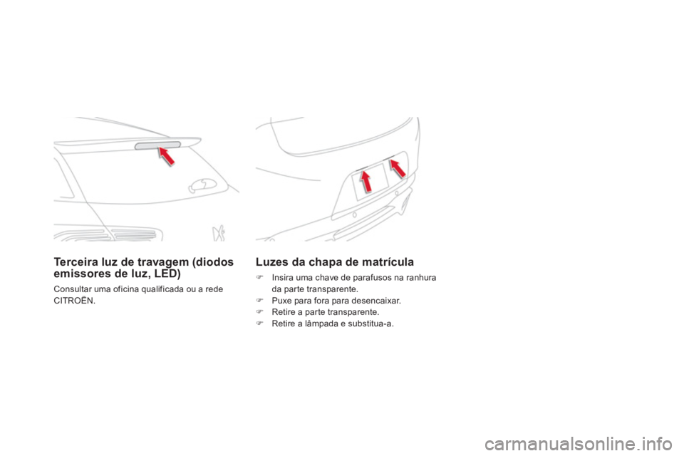 CITROEN DS5 2011  Manual do condutor (in Portuguese) Luzes da chapa de matrícula
�)    Insira uma chave de parafusos na ranhura
da parte transparente. 
�)    Puxe para fora para desencaixar.�) 
 Retire a par te transparente. �) 
  Retire a lâmpada e s