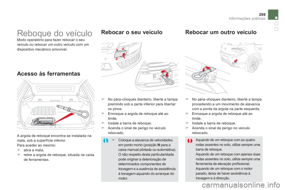 CITROEN DS5 2011  Manual do condutor (in Portuguese) 209Informações práticas
   
 
 
 
Reboque do veículo  
Modo operatório para fazer rebocar o seu 
veículo ou rebocar um outro veículo com um 
dis
positivo mecânico amovível. 
Rebocar o seu ve