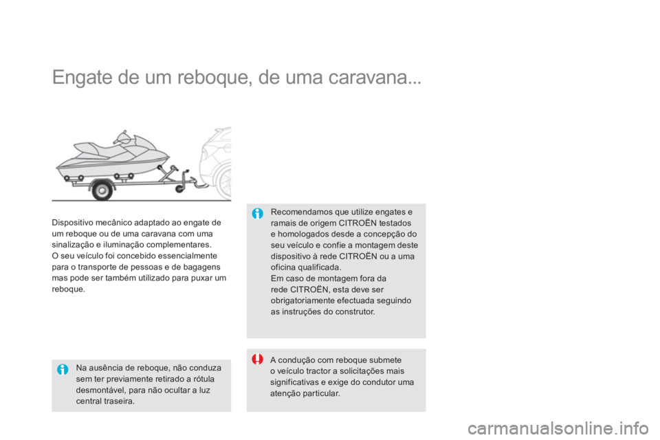 CITROEN DS5 2011  Manual do condutor (in Portuguese)    
 
 
 
 
Engate de um reboque, de uma caravana... 
Recomendamos que utilize engates e ramais de origem CITROËN testados e homologados desde a concepção do seu veículo e confie a montagem dested