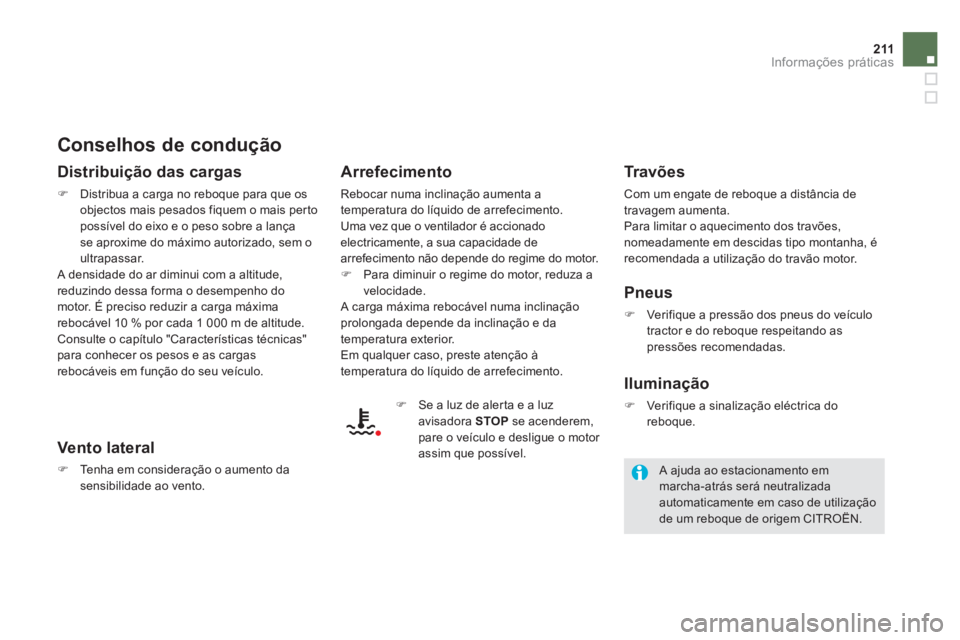 CITROEN DS5 2011  Manual do condutor (in Portuguese) 211Informações práticas
   
Conselhos de condução 
 
 
Distribuição das cargas
�)Distribua a carga no reboque para que os
objectos mais pesados fiquem o mais per to possível do eixo e o peso s