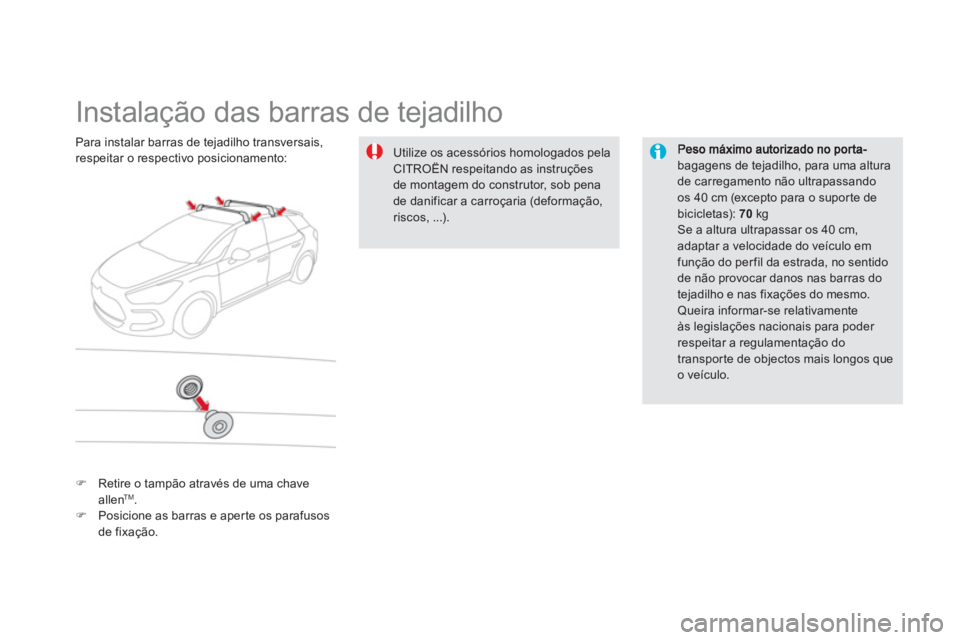 CITROEN DS5 2011  Manual do condutor (in Portuguese)    
 
 
 
 
 
 
 
 
 
 
Instalação das barras de tejadilho  
bagagens de tejadilho, para uma alturade carregamento não ultrapassandoos 40 cm (excepto para o suporte debicicletas): 70kg
 Se a altura