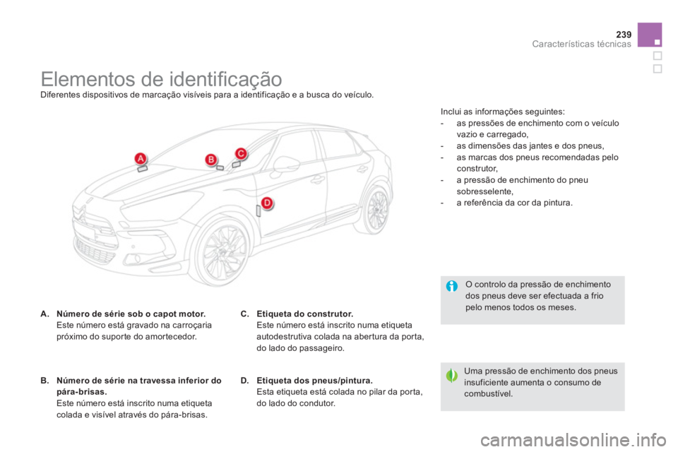CITROEN DS5 2011 Manual do condutor (in Portuguese) 239Características técnicas
Elementos de identifi cação
Diferentes dispositivos de marcação visíveis para a identificação e a busca do veíc CITROEN DS5 2011 Manual do condutor (in Portuguese) 239Características técnicas
Elementos de identifi cação
Diferentes dispositivos de marcação visíveis para a identificação e a busca do veíc