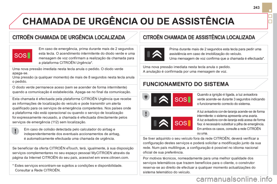 CITROEN DS5 2011 Manual do condutor (in Portuguese) 243
CHAMADA DE URGÊNCIA OU DE ASSISTÊNCIA
CITROËN CHAMADA DE URGÊNCIA LOCALIZADA
Em caso de emergência, prima durante mais de 2 segundos esta tecla. O acendimento CITROEN DS5 2011 Manual do condutor (in Portuguese) 243
CHAMADA DE URGÊNCIA OU DE ASSISTÊNCIA
CITROËN CHAMADA DE URGÊNCIA LOCALIZADA
Em caso de emergência, prima durante mais de 2 segundos esta tecla. O acendimento