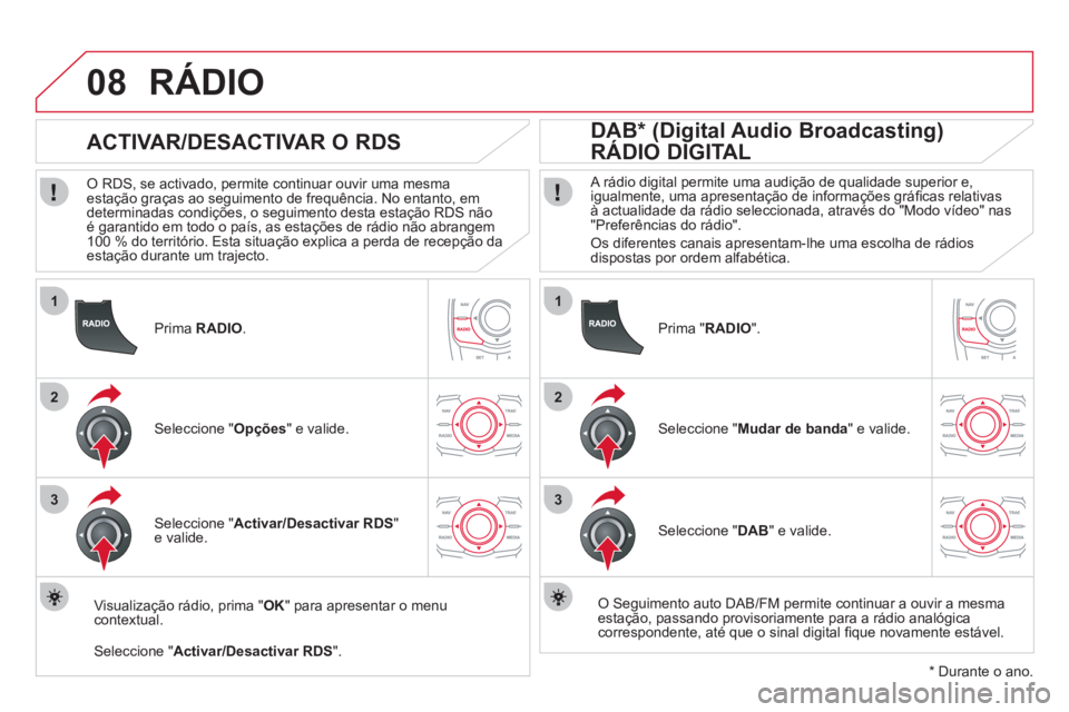 CITROEN DS5 2011  Manual do condutor (in Portuguese) 1
2
3
08
1
2
3
   
Prima RADIO.
 
 
 
 
 
 
 
ACTIVAR/DESACTIVAR O RDS 
 
 O RDS, se activado, permite continuar ouvir uma mesma estação graças ao seguimento de frequência. No entanto, em 
determi
