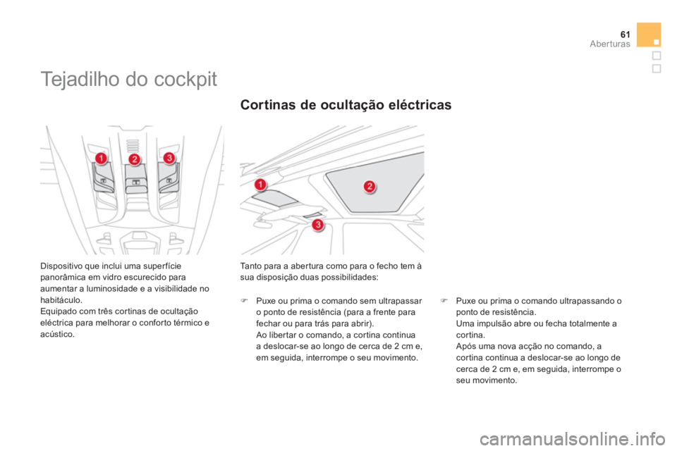 CITROEN DS5 2011 Manual do condutor (in Portuguese) 61Aberturas
Tejadilho do cockpit
Dispositivo que inclui uma super fíciepanorâmica em vidro escurecido paraaumentar a luminosidade e a visibilidade nohabitáculo.
Equipado com três CITROEN DS5 2011 Manual do condutor (in Portuguese) 61Aberturas
Tejadilho do cockpit
Dispositivo que inclui uma super fíciepanorâmica em vidro escurecido paraaumentar a luminosidade e a visibilidade nohabitáculo.
Equipado com três