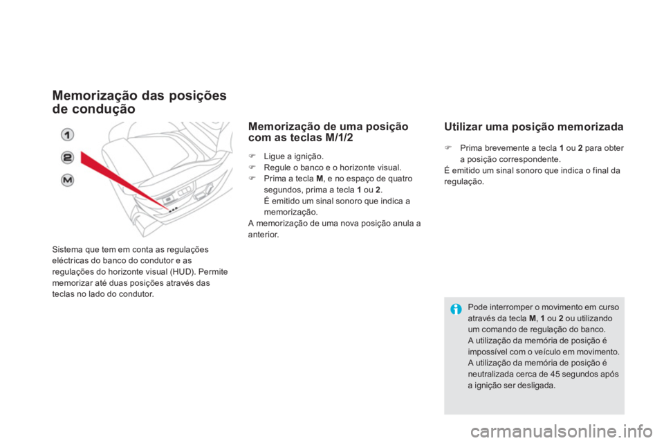 CITROEN DS5 2011 Manual do condutor (in Portuguese) Memorização das posições
de condu
ção
Sistema que tem em conta as regulaçõeseléctricas do banco do condutor e as regulações do horizonte visual (HUD). Permite memorizar até duas posiçõe CITROEN DS5 2011 Manual do condutor (in Portuguese) Memorização das posições
de condu
ção
Sistema que tem em conta as regulaçõeseléctricas do banco do condutor e as regulações do horizonte visual (HUD). Permite memorizar até duas posiçõe