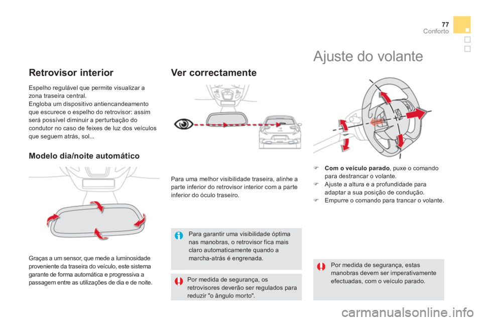 CITROEN DS5 2011  Manual do condutor (in Portuguese) 77Conforto
Modelo dia/noite automático  
 Graças a um sensor, que mede a luminosidadeproveniente da traseira do veículo, este sistema 
garante de forma automática e progressiva a passagem entre as