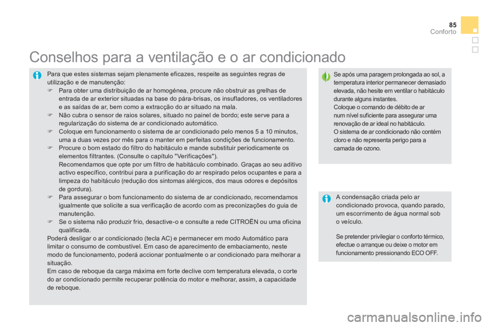 CITROEN DS5 2011  Manual do condutor (in Portuguese) 85
Conforto
  Para que estes sistemas sejam plenamente eficazes, respeite as seguintes regras de utilização e de manutenção: �) 
  Para obter uma distribuição de ar homogénea, procure não obst
