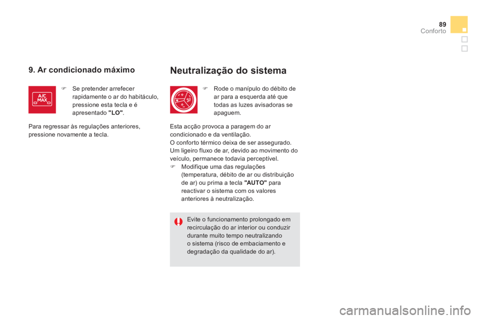 CITROEN DS5 2011  Manual do condutor (in Portuguese) 89Conforto
Neutralização do sistema 
�)Rode o manípulo do débito dear para a esquerda até que
todas as luzes avisadoras se apaguem.  
Evite o funcionamento prolongado emrecirculação do ar inter