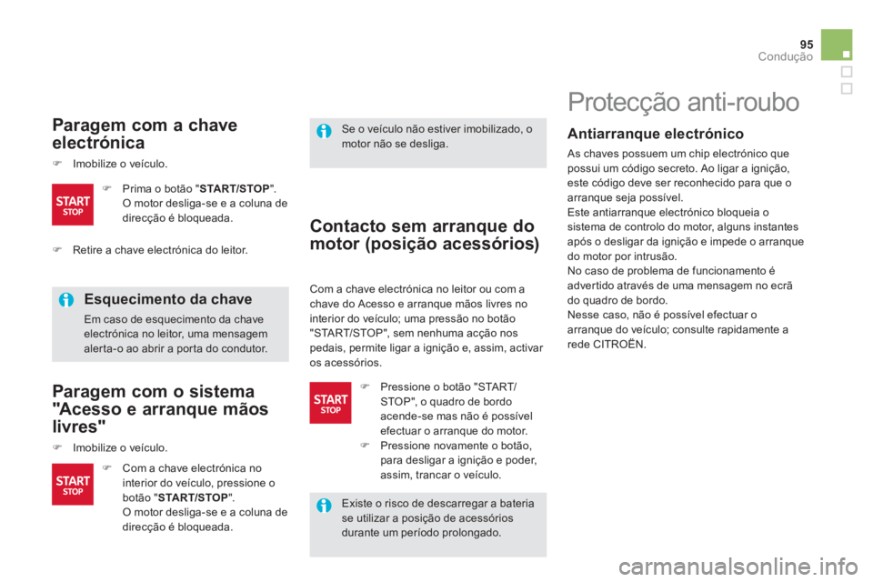 CITROEN DS5 2011  Manual do condutor (in Portuguese) 95
Condução
   
Paragem com a chave
electrónica
�)Imobilize o veículo.
 
 
Esquecimento da chave 
 Em caso de esquecimento da chave electrónica no leitor, uma mensagem aler ta-o ao abrir a por ta