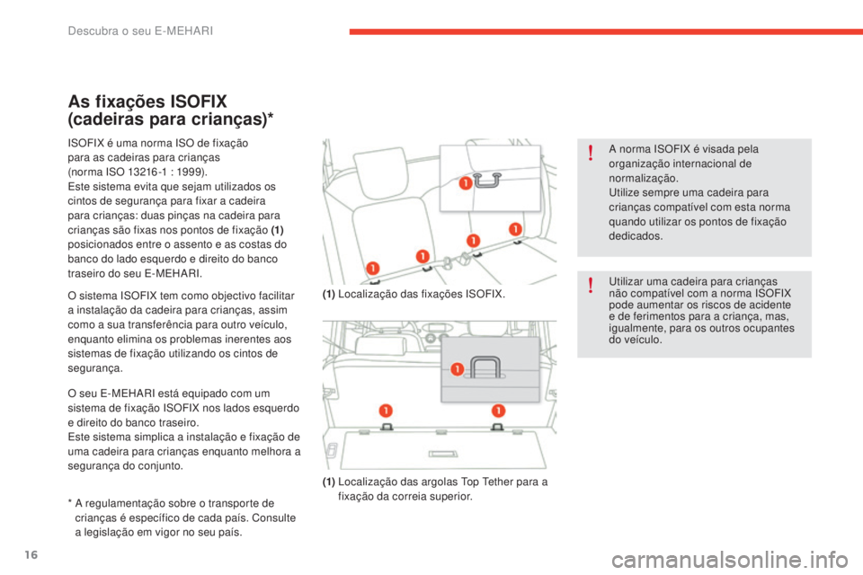CITROEN E-MEHARI 2017 Manual do condutor (in Portuguese) 16
e-mehari_pt_Chap01_faite-connaissance_ed03-2016
As fixações ISOFIX
(cadeiras para crianças)*
ISOFIX é uma norma ISO de fixação
para as cadeiras para crianças
(norma ISO 13216 -1 : 1999 CITROEN E-MEHARI 2017 Manual do condutor (in Portuguese) 16
e-mehari_pt_Chap01_faite-connaissance_ed03-2016
As fixações ISOFIX
(cadeiras para crianças)*
ISOFIX é uma norma ISO de fixação
para as cadeiras para crianças
(norma ISO 13216 -1 : 1999