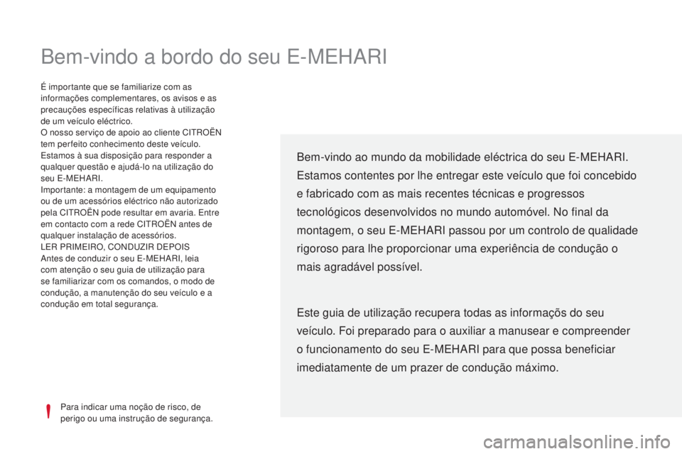 CITROEN E-MEHARI 2017  Manual do condutor (in Portuguese) Bem-vindo a bordo do seu E-MEHARI
Para indicar uma noção de risco, de 
perigo ou uma instrução de segurança.
É importante que se familiarize com as 
informações complementares, os avisos e as 