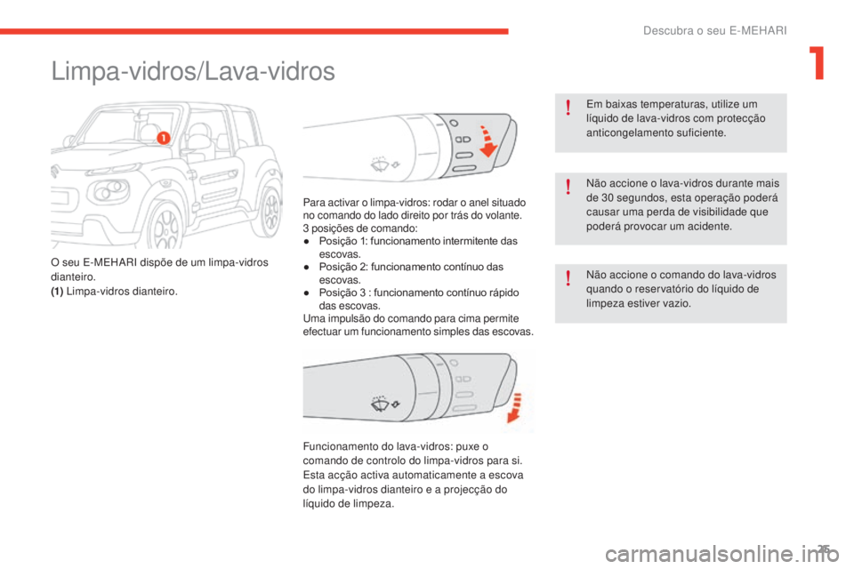 CITROEN E-MEHARI 2017 Manual do condutor (in Portuguese) 25
e-mehari_pt_Chap01_faite-connaissance_ed03-2016
Em baixas temperaturas, utilize um
líquido de lava-vidros com protecção
anticongelamento suficiente.
Não accione o lava-vidros durante mais
de CITROEN E-MEHARI 2017 Manual do condutor (in Portuguese) 25
e-mehari_pt_Chap01_faite-connaissance_ed03-2016
Em baixas temperaturas, utilize um
líquido de lava-vidros com protecção
anticongelamento suficiente.
Não accione o lava-vidros durante mais
de
