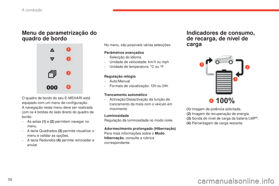 CITROEN E-MEHARI 2017 Manual do condutor (in Portuguese) 36
e-mehari_pt_Chap02_conduite_ed03-2016
Indicadores de consumo,
de recarga, de nível de
carga
(1) Imagem de potência solicitada.
(2) Imagem de recuperação de energia.
(3) Sonda do nível de c CITROEN E-MEHARI 2017 Manual do condutor (in Portuguese) 36
e-mehari_pt_Chap02_conduite_ed03-2016
Indicadores de consumo,
de recarga, de nível de
carga
(1) Imagem de potência solicitada.
(2) Imagem de recuperação de energia.
(3) Sonda do nível de c