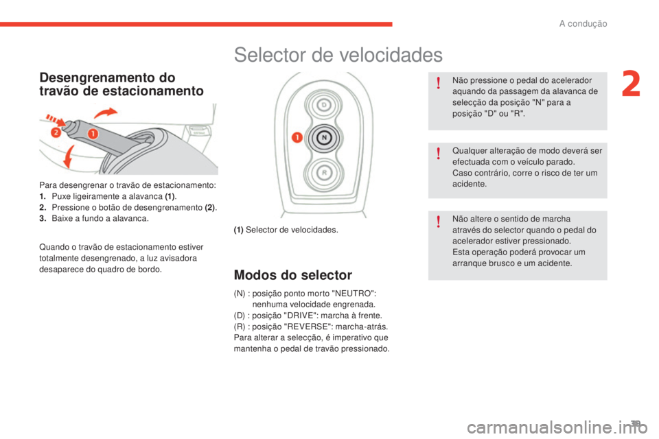 CITROEN E-MEHARI 2017 Manual do condutor (in Portuguese) 39
e-mehari_pt_Chap02_conduite_ed03-2016
Desengrenamento do
travão de estacionamento
Para desengrenar o travão de estacionamento:
1. Puxe ligeiramente a alavanca (1) .
2.
P
ressione o botão de d CITROEN E-MEHARI 2017 Manual do condutor (in Portuguese) 39
e-mehari_pt_Chap02_conduite_ed03-2016
Desengrenamento do
travão de estacionamento
Para desengrenar o travão de estacionamento:
1. Puxe ligeiramente a alavanca (1) .
2.
P
ressione o botão de d
