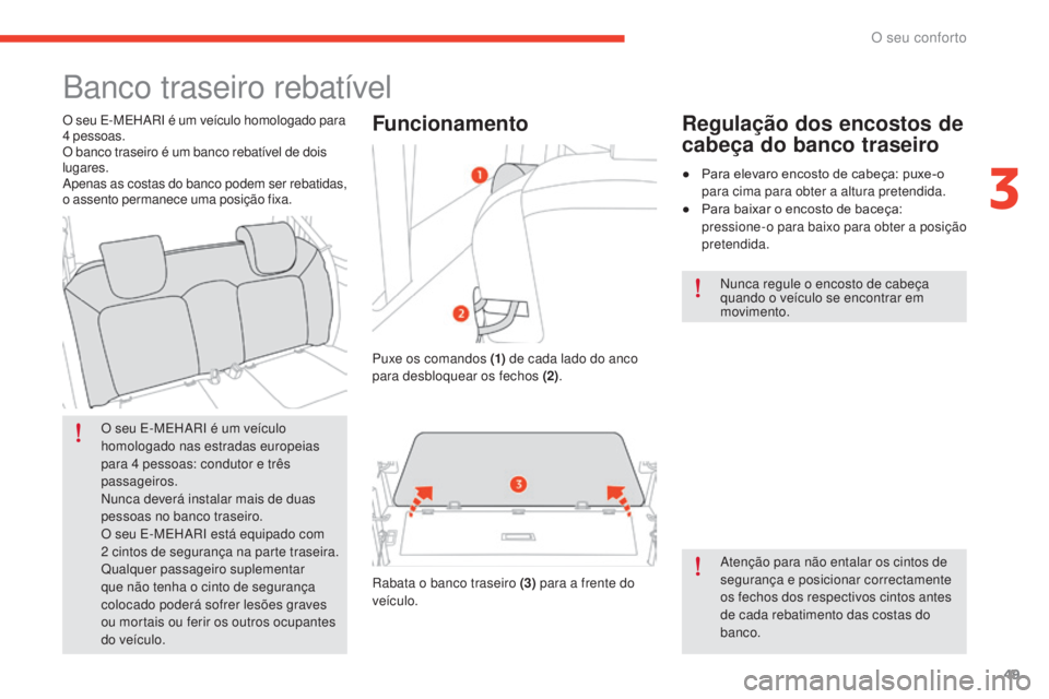 CITROEN E-MEHARI 2017  Manual do condutor (in Portuguese) 49
e-mehari_pt_Chap03_confort_ed03-2016
Banco traseiro rebatível
O seu E-MEHARI é um veículo 
homologado nas estradas europeias 
para 4  pessoas: condutor e três 
passageiros.
Nunca deverá instal