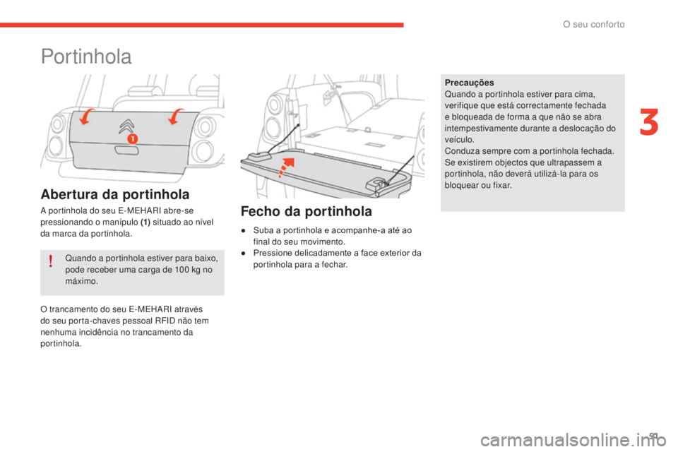 CITROEN E-MEHARI 2017  Manual do condutor (in Portuguese) 51
e-mehari_pt_Chap03_confort_ed03-2016
Portinhola
Quando a portinhola estiver para baixo, 
pode receber uma carga de 100  kg no 
máximo. Precauções
Quando a portinhola estiver para cima, 
verifiqu