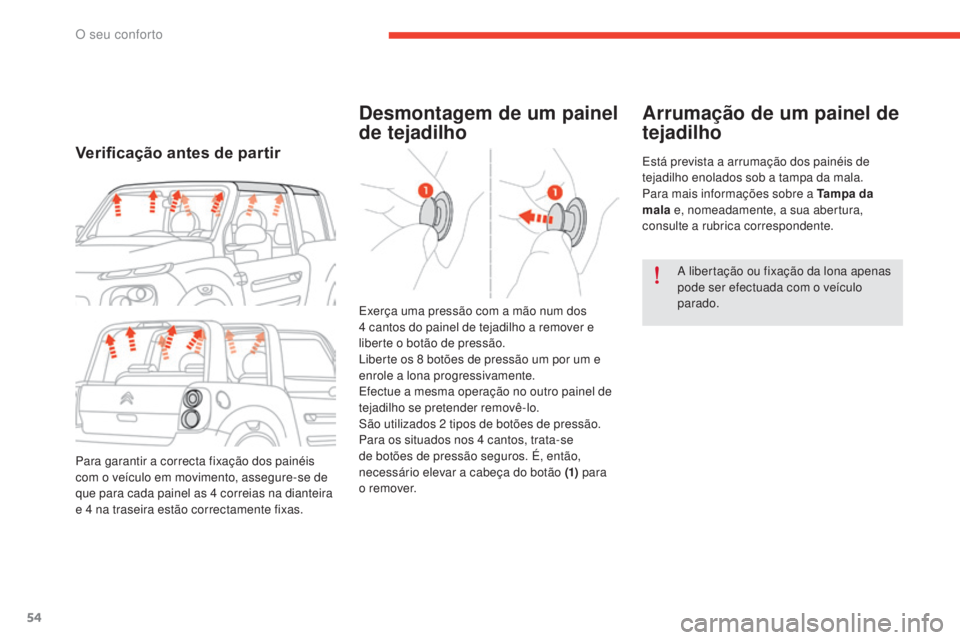CITROEN E-MEHARI 2017  Manual do condutor (in Portuguese) 54
e-mehari_pt_Chap03_confort_ed03-2016
Desmontagem de um painel 
de tejadilhoArrumação de um painel de 
tejadilho
Está prevista a arrumação dos painéis de 
tejadilho enolados sob a tampa da mal