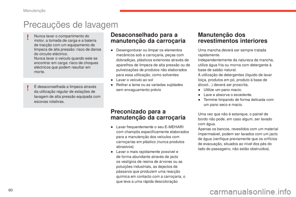 CITROEN E-MEHARI 2017  Manual do condutor (in Portuguese) 60
e-mehari_pt_Chap04_entretien_ed03-2016
Nunca lavar o compartimento do 
motor, a tomada de carga e a bateria 
de tracção com um equipamento de 
limpeza de alta pressão: risco de danos 
do circuit CITROEN E-MEHARI 2017  Manual do condutor (in Portuguese) 60
e-mehari_pt_Chap04_entretien_ed03-2016
Nunca lavar o compartimento do 
motor, a tomada de carga e a bateria 
de tracção com um equipamento de 
limpeza de alta pressão: risco de danos 
do circuit