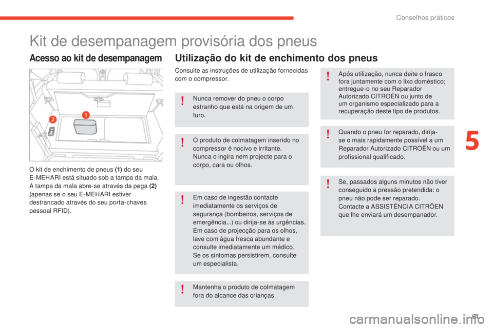 CITROEN E-MEHARI 2017  Manual do condutor (in Portuguese) 61
e-mehari_pt_Chap05_conseils-pratiques_ed03-2016
Kit de desempanagem provisória dos pneus
Acesso ao kit de desempanagem
O kit de enchimento de pneus (1) do seu 
E-MEHARI está situado sob a tampa d CITROEN E-MEHARI 2017  Manual do condutor (in Portuguese) 61
e-mehari_pt_Chap05_conseils-pratiques_ed03-2016
Kit de desempanagem provisória dos pneus
Acesso ao kit de desempanagem
O kit de enchimento de pneus (1) do seu 
E-MEHARI está situado sob a tampa d