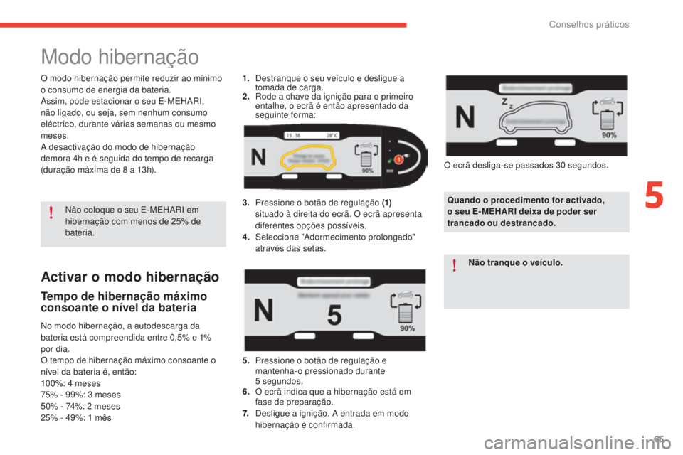 CITROEN E-MEHARI 2017  Manual do condutor (in Portuguese) 65
e-mehari_pt_Chap05_conseils-pratiques_ed03-2016
Activar o modo hibernação
Tempo de hibernação máximo 
consoante o nível da bateria
No modo hibernação, a autodescarga da 
bateria está compr CITROEN E-MEHARI 2017  Manual do condutor (in Portuguese) 65
e-mehari_pt_Chap05_conseils-pratiques_ed03-2016
Activar o modo hibernação
Tempo de hibernação máximo 
consoante o nível da bateria
No modo hibernação, a autodescarga da 
bateria está compr