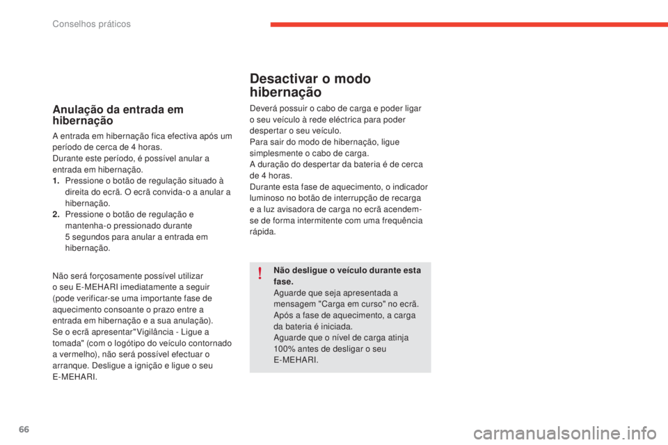 CITROEN E-MEHARI 2017  Manual do condutor (in Portuguese) 66
e-mehari_pt_Chap05_conseils-pratiques_ed03-2016
Anulação da entrada em 
hibernação
A entrada em hibernação fica efectiva após um 
período de cerca de 4  horas.
Durante este período, é pos CITROEN E-MEHARI 2017  Manual do condutor (in Portuguese) 66
e-mehari_pt_Chap05_conseils-pratiques_ed03-2016
Anulação da entrada em 
hibernação
A entrada em hibernação fica efectiva após um 
período de cerca de 4  horas.
Durante este período, é pos