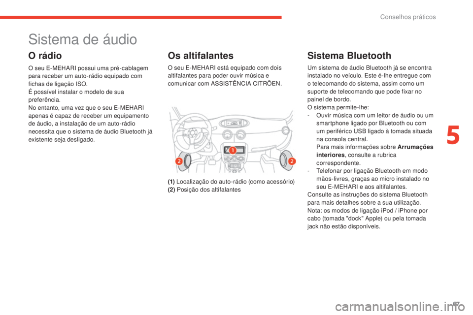 CITROEN E-MEHARI 2017  Manual do condutor (in Portuguese) 67
e-mehari_pt_Chap05_conseils-pratiques_ed03-2016
Sistema de áudio
O rádio
O seu E-MEHARI possui uma pré-cablagem 
para receber um auto-rádio equipado com 
fichas de ligação ISO.
É possível i