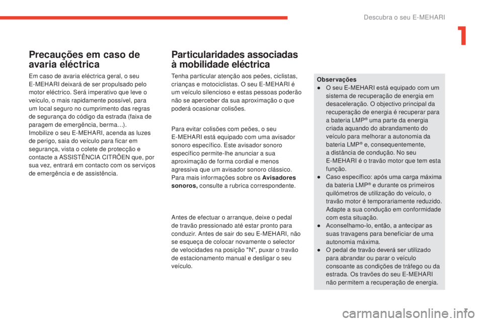 CITROEN E-MEHARI 2017 Manual do condutor (in Portuguese) 7
e-mehari_pt_Chap01_faite-connaissance_ed03-2016
Precauções em caso de
avaria eléctrica
Em caso de avaria eléctrica geral, o seu
E-MEHARI deixará de ser propulsado pelo
motor eléctrico. Ser CITROEN E-MEHARI 2017 Manual do condutor (in Portuguese) 7
e-mehari_pt_Chap01_faite-connaissance_ed03-2016
Precauções em caso de
avaria eléctrica
Em caso de avaria eléctrica geral, o seu
E-MEHARI deixará de ser propulsado pelo
motor eléctrico. Ser