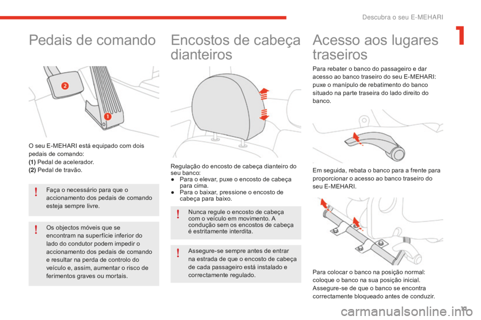 CITROEN E-MEHARI 2016 Manual do condutor (in Portuguese) 11
e-mehari_pt_Chap01_faite-connaissance_ed02-2016
Pedais de comando
Faça o necessário para que o
accionamento dos pedais de comando
esteja sempre livre.
Os objectos móveis que se
encontram na s CITROEN E-MEHARI 2016 Manual do condutor (in Portuguese) 11
e-mehari_pt_Chap01_faite-connaissance_ed02-2016
Pedais de comando
Faça o necessário para que o
accionamento dos pedais de comando
esteja sempre livre.
Os objectos móveis que se
encontram na s