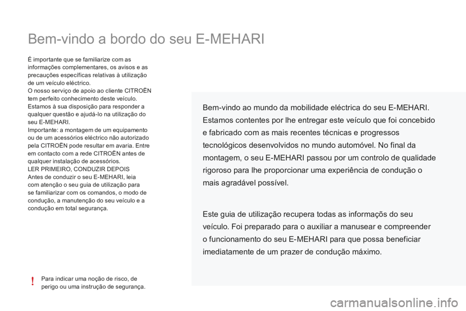 CITROEN E-MEHARI 2016  Manual do condutor (in Portuguese) Bem-vindo a bordo do seu E-MEHARI
Para indicar uma noção de risco, de 
perigo ou uma instrução de segurança.
É importante que se familiarize com as 
informações complementares, os avisos e as 