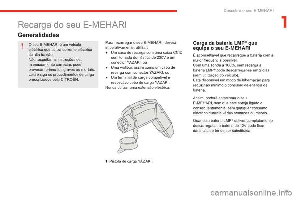 CITROEN E-MEHARI 2016 Manual do condutor (in Portuguese) 27
e-mehari_pt_Chap01_faite-connaissance_ed02-2016
O seu E-MEHARI é um veículo
eléctrico que utiliza corrente eléctrica
de alta tensão.
Não respeitar as instruções de
manuseamento correctas CITROEN E-MEHARI 2016 Manual do condutor (in Portuguese) 27
e-mehari_pt_Chap01_faite-connaissance_ed02-2016
O seu E-MEHARI é um veículo
eléctrico que utiliza corrente eléctrica
de alta tensão.
Não respeitar as instruções de
manuseamento correctas