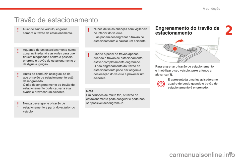 CITROEN E-MEHARI 2016 Manual do condutor (in Portuguese) 37
e-mehari_pt_Chap02_conduite_ed02-2016
Travão de estacionamento
Quando sair do veículo, engrene
sempre o travão de estacionamento.Nota
Em períodos de muito frio, o travão de
estacionamento po CITROEN E-MEHARI 2016 Manual do condutor (in Portuguese) 37
e-mehari_pt_Chap02_conduite_ed02-2016
Travão de estacionamento
Quando sair do veículo, engrene
sempre o travão de estacionamento.Nota
Em períodos de muito frio, o travão de
estacionamento po