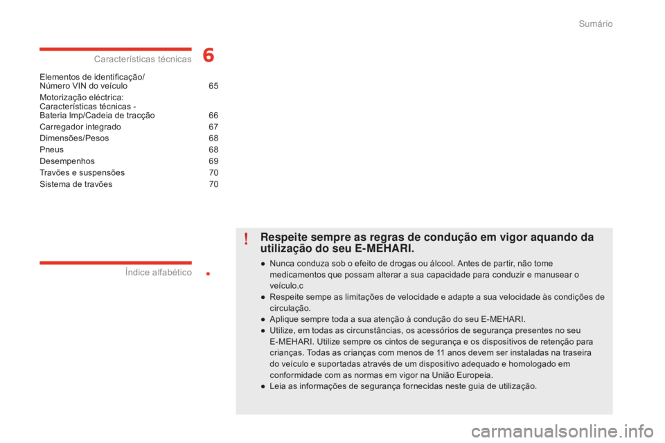 CITROEN E-MEHARI 2016  Manual do condutor (in Portuguese) .
e-mehari_pt_Chap00a_sommaire_ed02-2016
Elementos de identificação/  
Número VIN do veículo 65
M
otorização eléctrica:  
Características técnicas -  
Bateria lmp/Cadeia de tracção
 66
C

a