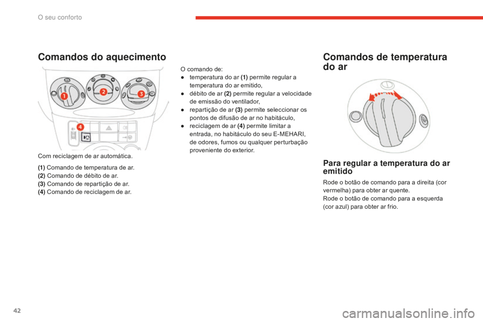 CITROEN E-MEHARI 2016 Manual do condutor (in Portuguese) 42
e-mehari_pt_Chap03_confort_ed02-2016
Comandos do aquecimento
Com reciclagem de ar automática.
(1) Comando de temperatura de ar.
(2) Comando de débito de ar.
(3) Comando de repartição de ar.
( CITROEN E-MEHARI 2016 Manual do condutor (in Portuguese) 42
e-mehari_pt_Chap03_confort_ed02-2016
Comandos do aquecimento
Com reciclagem de ar automática.
(1) Comando de temperatura de ar.
(2) Comando de débito de ar.
(3) Comando de repartição de ar.
(