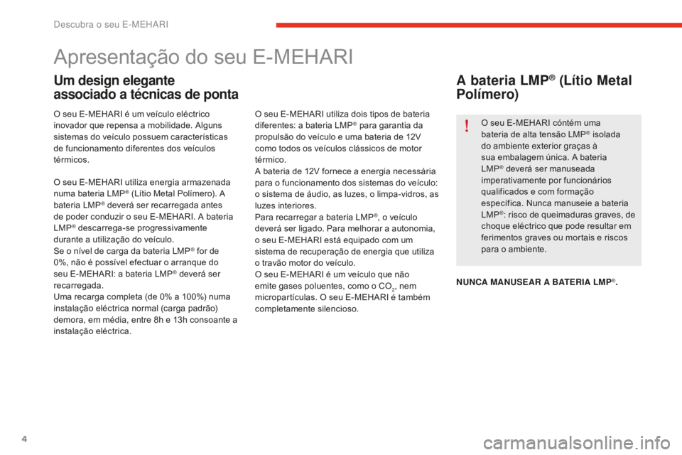 CITROEN E-MEHARI 2016  Manual do condutor (in Portuguese) 4
e-mehari_pt_Chap01_faite-connaissance_ed02-2016
Apresentação do seu E-MEHARI
Um design elegante 
associado a técnicas de ponta
O seu E-MEHARI é um veículo eléctrico 
inovador que repensa a mob