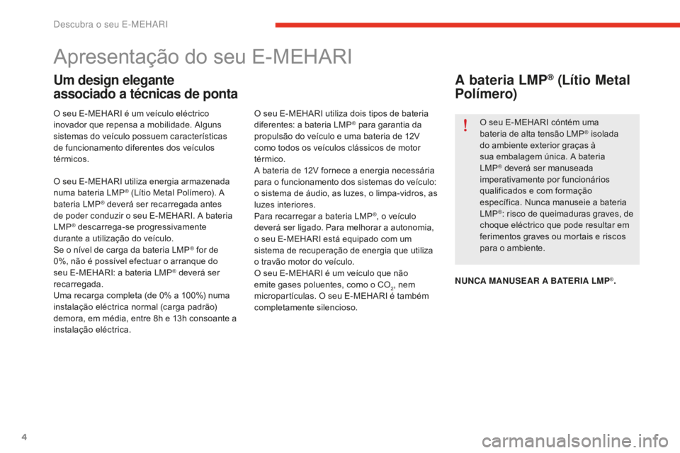 CITROEN E-MEHARI 2016 Manual do condutor (in Portuguese) 4
e-mehari_pt_Chap01_faite-connaissance_ed02-2016
Apresentação do seu E-MEHARI
Um design elegante
associado a técnicas de ponta
O seu E-MEHARI é um veículo eléctrico
inovador que repensa a mob CITROEN E-MEHARI 2016 Manual do condutor (in Portuguese) 4
e-mehari_pt_Chap01_faite-connaissance_ed02-2016
Apresentação do seu E-MEHARI
Um design elegante
associado a técnicas de ponta
O seu E-MEHARI é um veículo eléctrico
inovador que repensa a mob