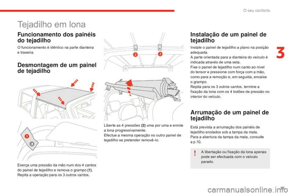 CITROEN E-MEHARI 2016  Manual do condutor (in Portuguese) 51
e-mehari_pt_Chap03_confort_ed02-2016
Tejadilho em lona
Funcionamento dos painéis 
do tejadilho
O funcionamento é idêntico na parte dianteira 
e traseira.
Desmontagem de um painel 
de tejadilho
E