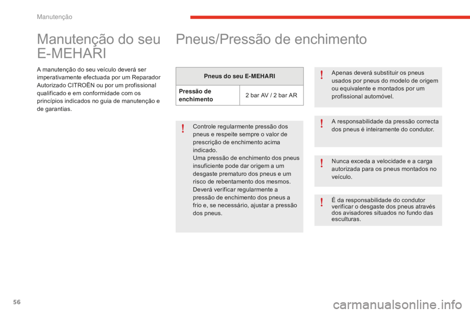 CITROEN E-MEHARI 2016  Manual do condutor (in Portuguese) 56
e-mehari_pt_Chap04_entretien_ed02-2016
Manutenção do seu 
E-MEHARI
A manutenção do seu veículo deverá ser 
imperativamente efectuada por um Reparador 
Autorizado CITROËN ou por um profission