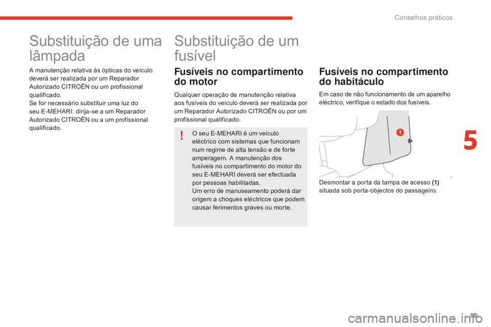 CITROEN E-MEHARI 2016 Manual do condutor (in Portuguese) 59
e-mehari_pt_Chap05_conseils-pratiques_ed02-2016
Substituição de uma
lâmpada
A manutenção relativa às ópticas do veículo
deverá ser realizada por um Reparador
Autorizado CITROËN ou um p CITROEN E-MEHARI 2016 Manual do condutor (in Portuguese) 59
e-mehari_pt_Chap05_conseils-pratiques_ed02-2016
Substituição de uma
lâmpada
A manutenção relativa às ópticas do veículo
deverá ser realizada por um Reparador
Autorizado CITROËN ou um p