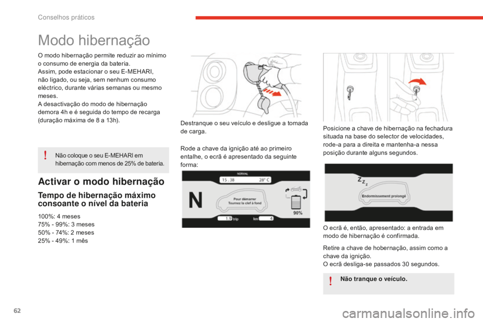 CITROEN E-MEHARI 2016 Manual do condutor (in Portuguese) 62
e-mehari_pt_Chap05_conseils-pratiques_ed02-2016
Activar o modo hibernação
Tempo de hibernação máximo
consoante o nível da bateria
100%: 4 meses
75 % - 99%: 3 m eses
50% - 74%: 2
m
eses
25% CITROEN E-MEHARI 2016 Manual do condutor (in Portuguese) 62
e-mehari_pt_Chap05_conseils-pratiques_ed02-2016
Activar o modo hibernação
Tempo de hibernação máximo
consoante o nível da bateria
100%: 4 meses
75 % - 99%: 3 m eses
50% - 74%: 2
m
eses
25%