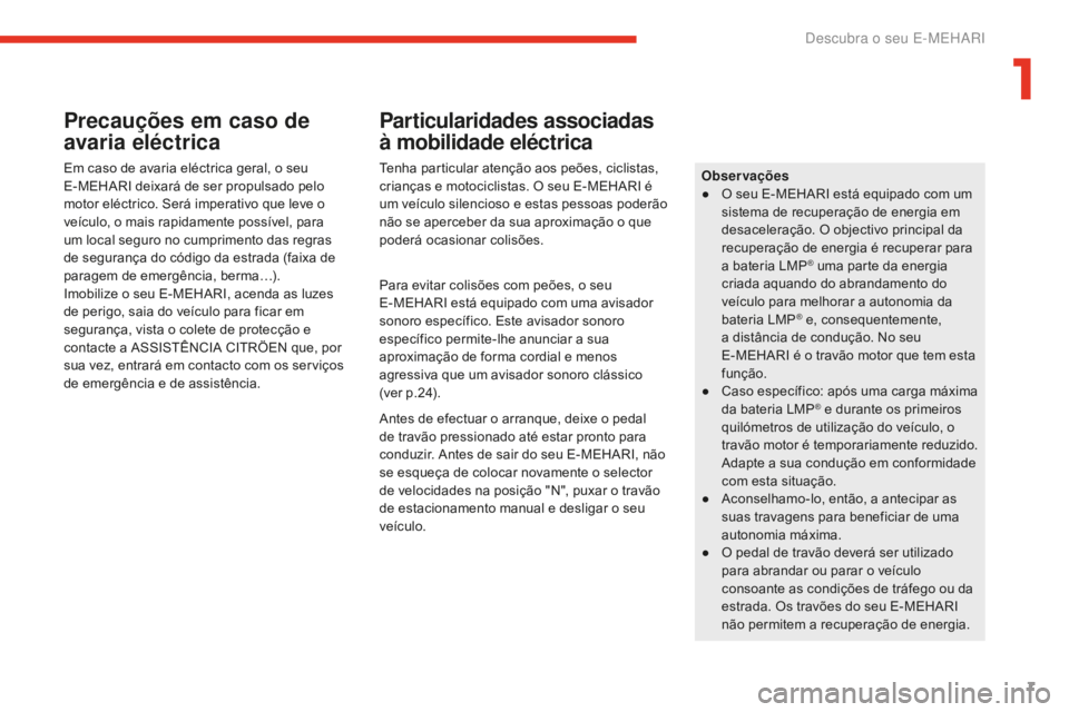 CITROEN E-MEHARI 2016  Manual do condutor (in Portuguese) 7
e-mehari_pt_Chap01_faite-connaissance_ed02-2016
Precauções em caso de 
avaria eléctrica
Em caso de avaria eléctrica geral, o seu 
E-MEHARI deixará de ser propulsado pelo 
motor eléctrico. Ser�