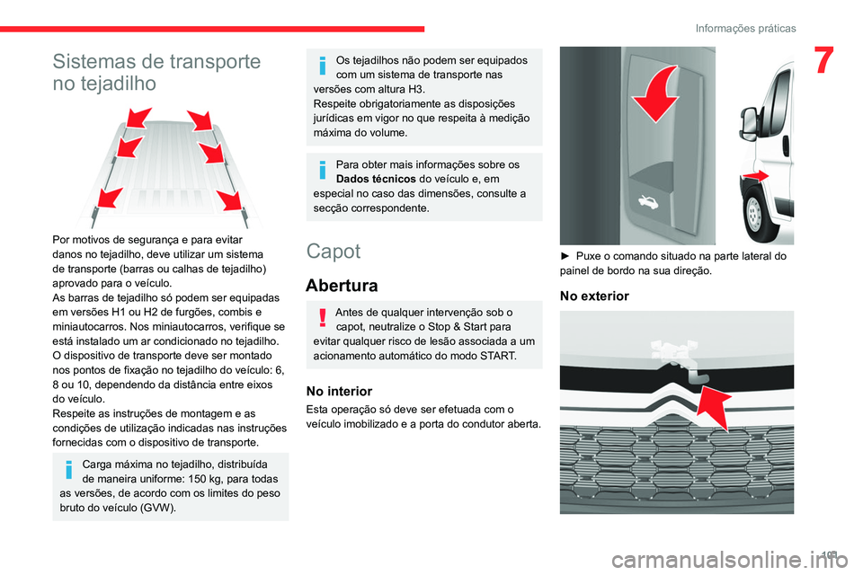 CITROEN JUMPER 2020 Manual do condutor (in Portuguese) 101
Informações práticas
7Sistemas de transporte
no tejadilho
Por motivos de segurança e para evitar
danos no tejadilho, deve utilizar um sistema
de transporte (barras ou calhas de tejadilh CITROEN JUMPER 2020 Manual do condutor (in Portuguese) 101
Informações práticas
7Sistemas de transporte
no tejadilho
Por motivos de segurança e para evitar
danos no tejadilho, deve utilizar um sistema
de transporte (barras ou calhas de tejadilh