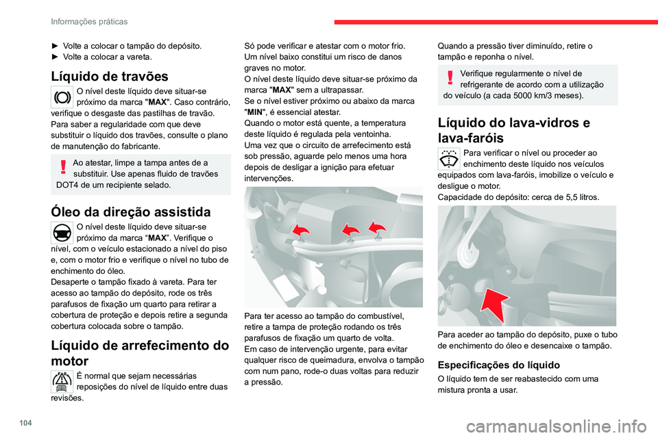 CITROEN JUMPER 2020  Manual do condutor (in Portuguese) 104
Informações práticas
No inverno (temperaturas abaixo de zero), tem 
de ser utilizado um anticongelante adequado 
às condições vigentes, de forma a preservar 
os elementos do sistema (bomba, 